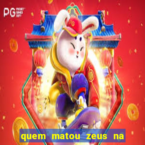 quem matou zeus na mitologia grega